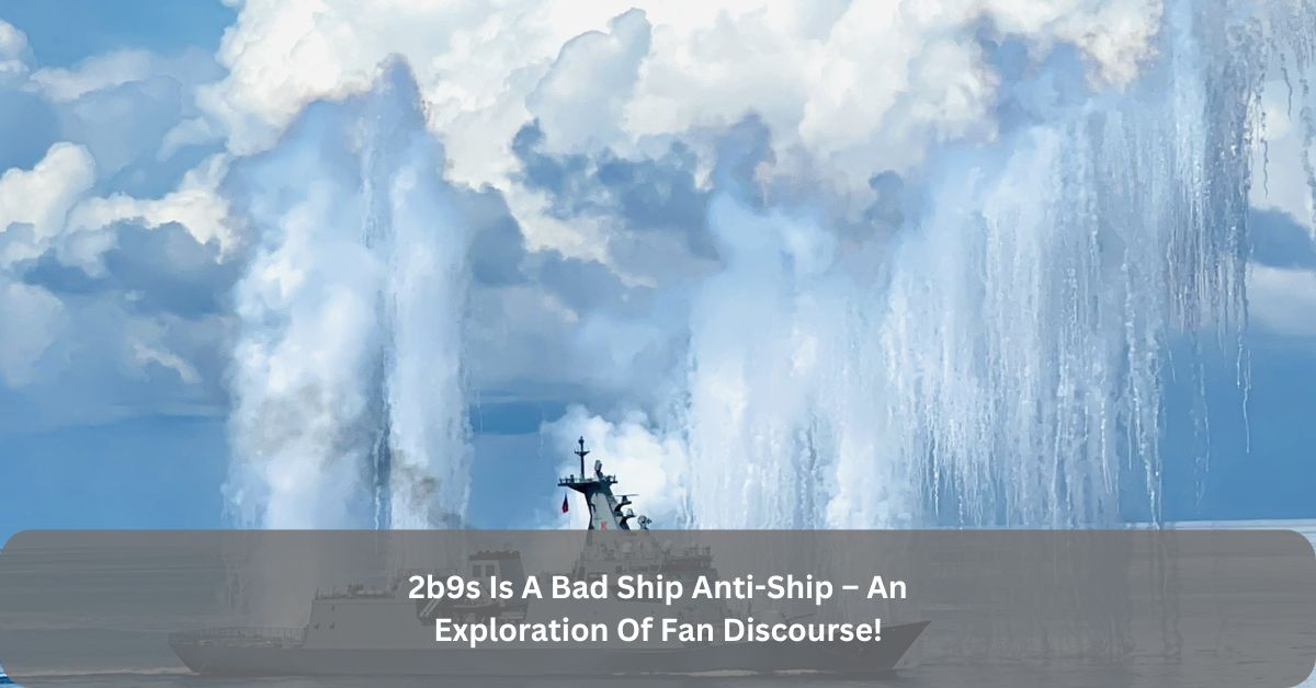 2b9s Is A Bad Ship Anti-Ship – An Exploration Of Fan Discourse!