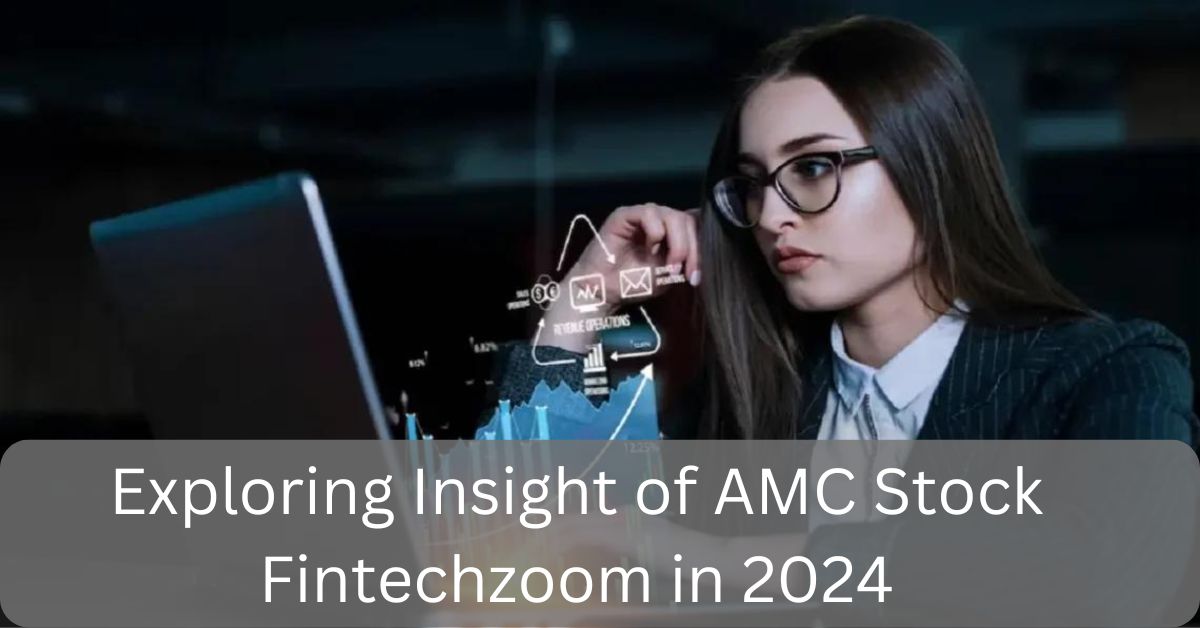 Exploring Insight of AMC Stock Fintechzoom in 2024