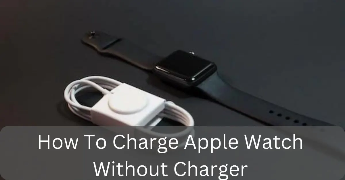 How To Charge Apple Watch Without Charger