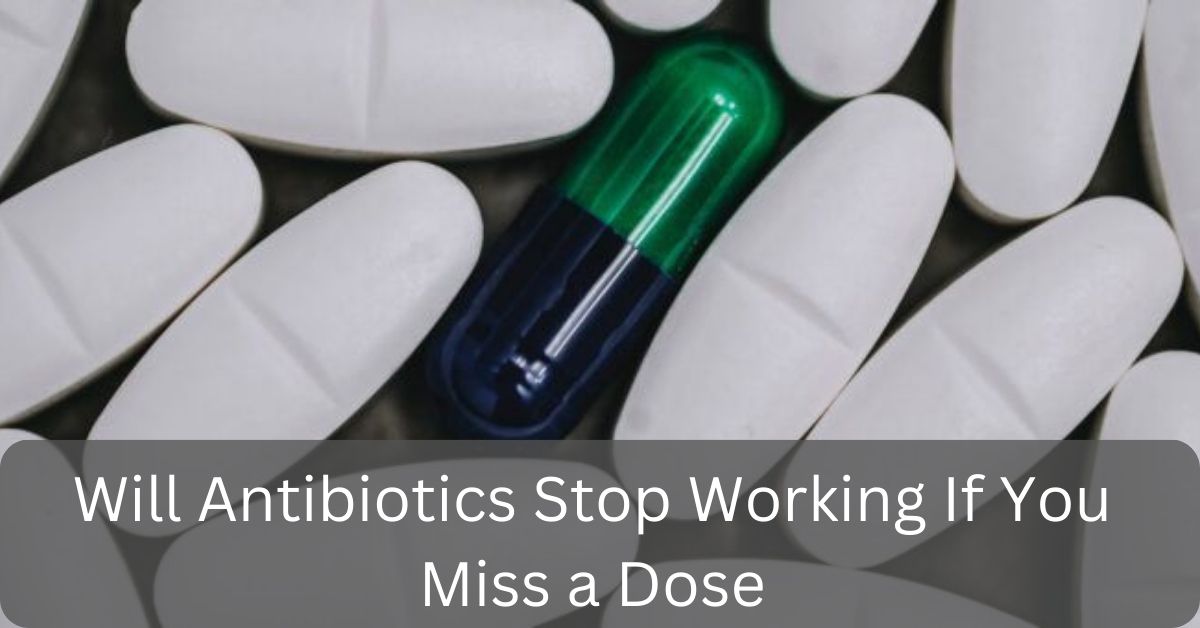 Will Antibiotics Stop Working If You Miss a Dose
