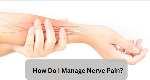 How Do I Manage Nerve Pain?