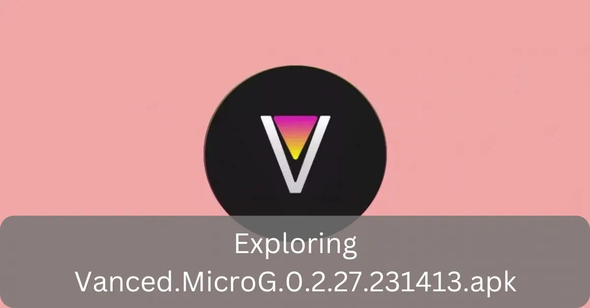 Exploring Vanced.MicroG.0.2.27.231413.apk