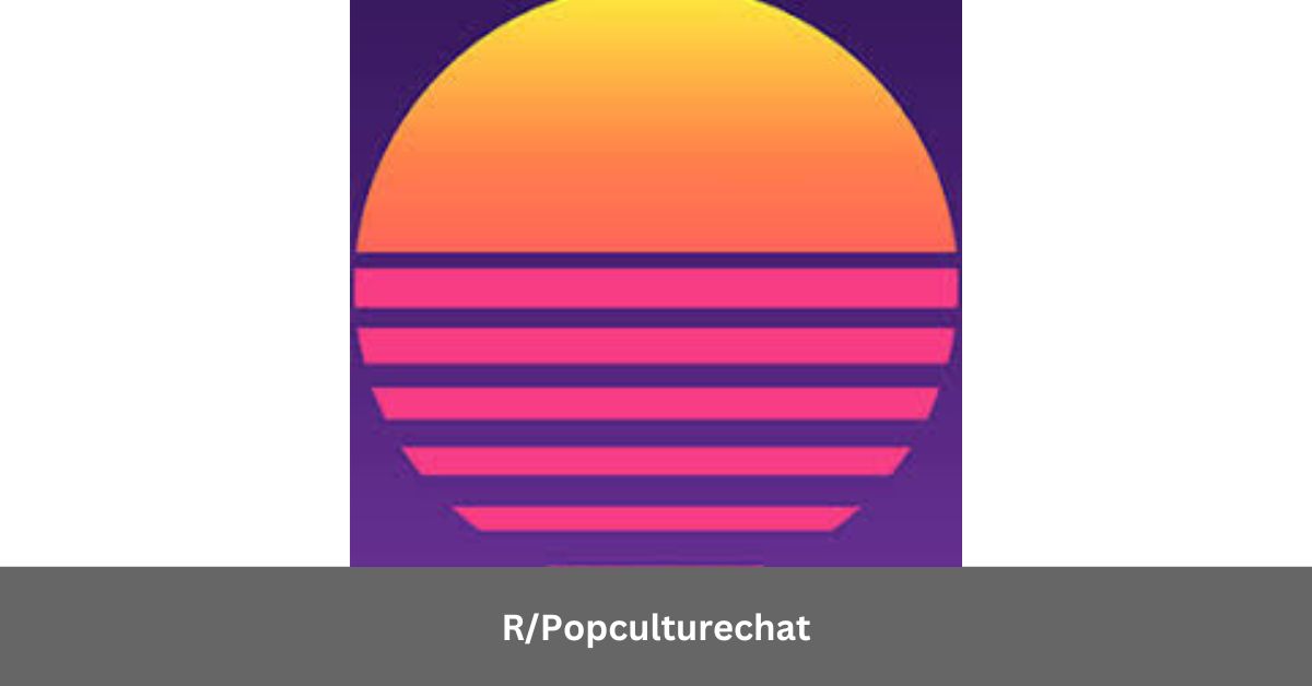 R/Popculturechat