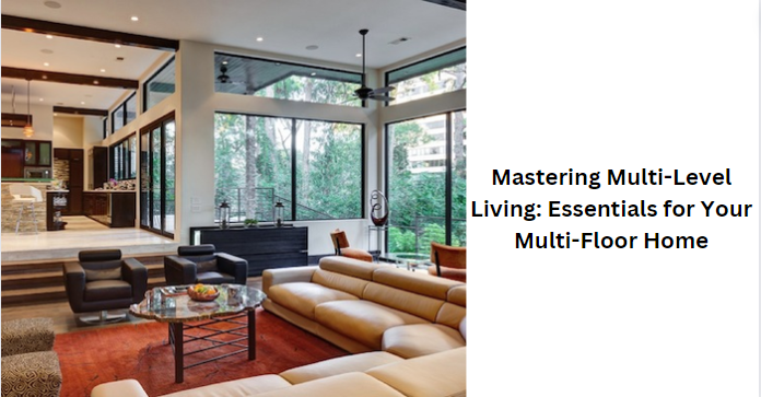 Mastering Multi-Level Living: Essentials for Your Multi-Floor Home