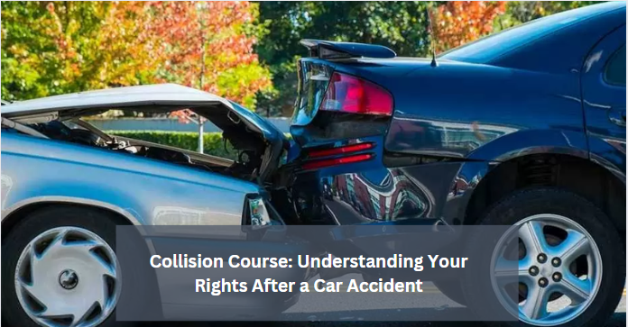 Collision Course: Understanding Your Rights After a Car Accident