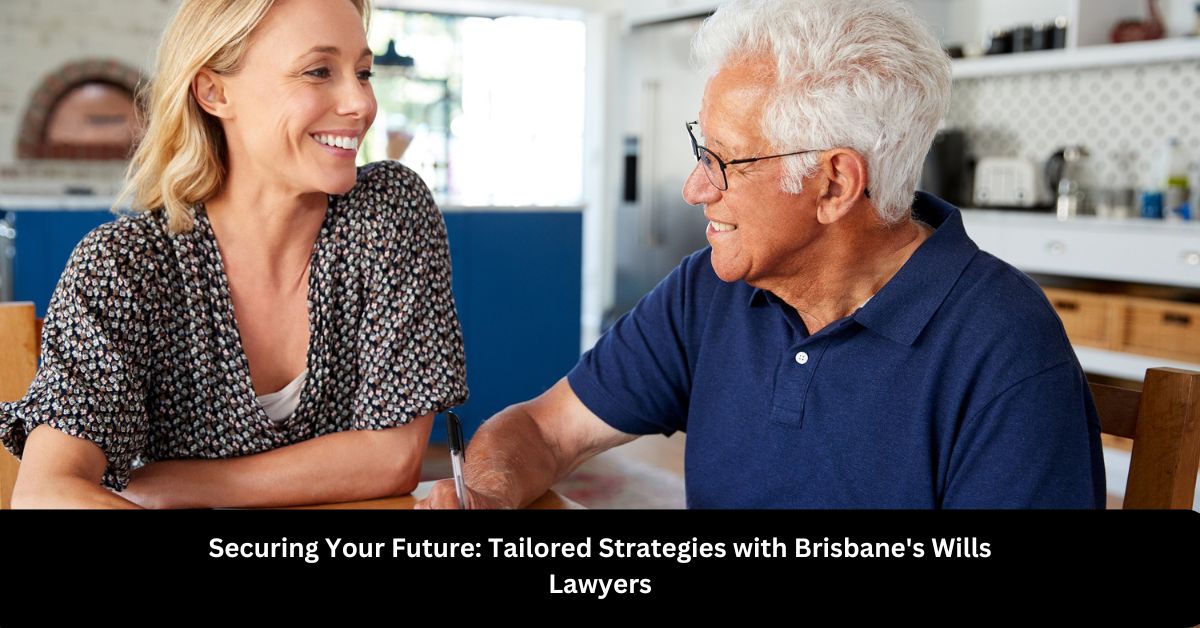 Securing Your Future Tailored Strategies with Brisbane's Wills Lawyers